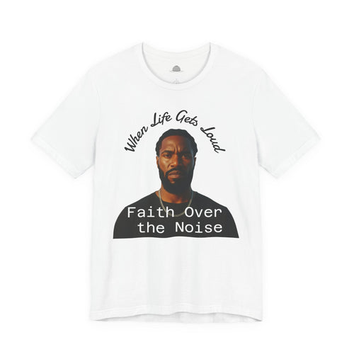 Faith Over the Noise Tee — "When Life Gets Loud" Inspirational Christian T-Shirt