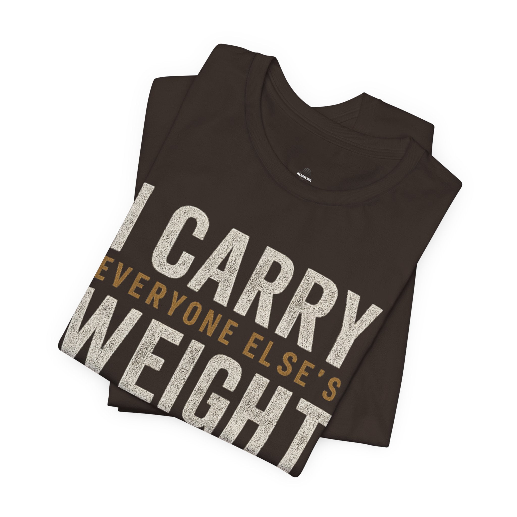 I Carry Everyone Else's Weight Tee — "But Who Carries Mine?" Inspirational Graphic T‑Shirt