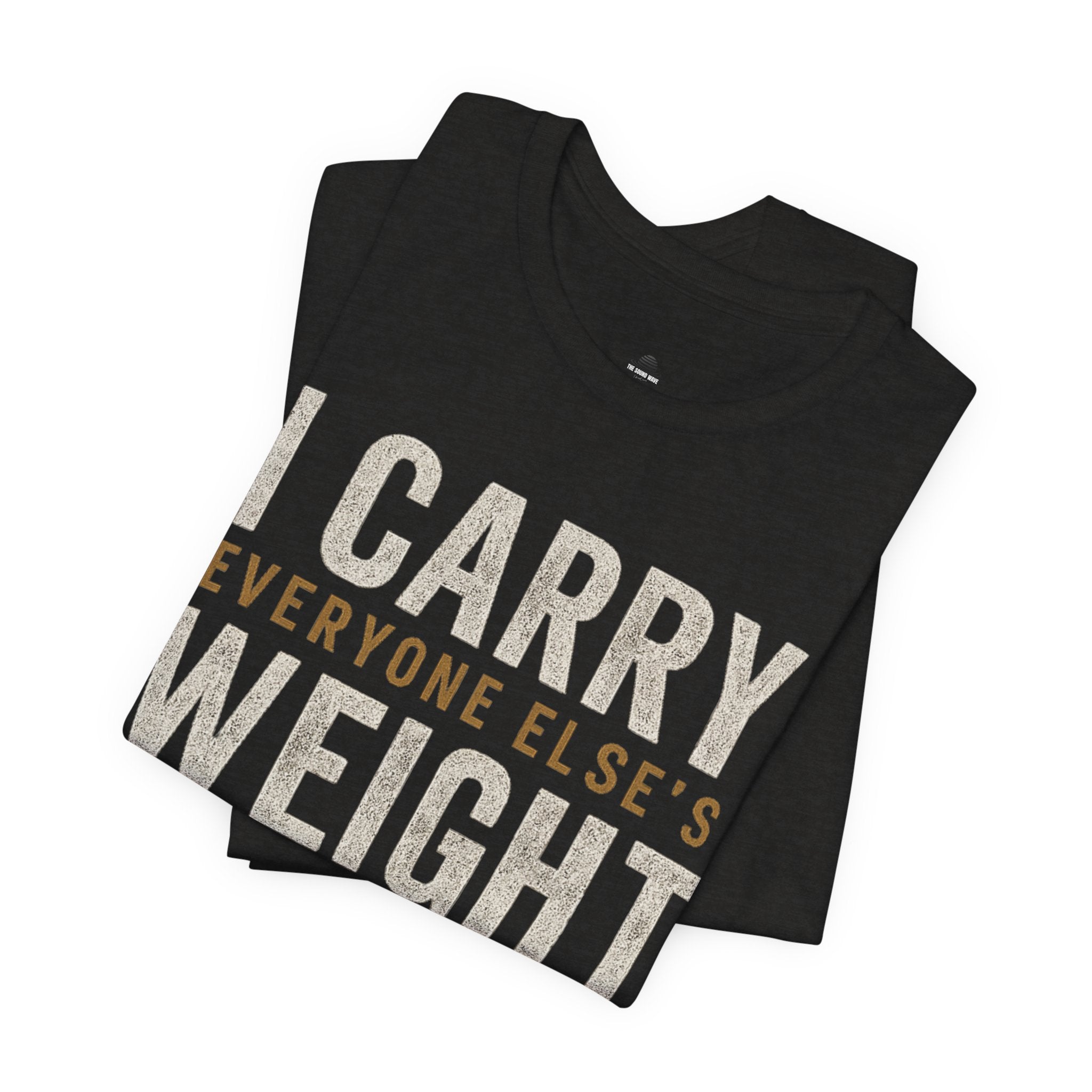 I Carry Everyone Else's Weight Tee — "But Who Carries Mine?" Inspirational Graphic T‑Shirt