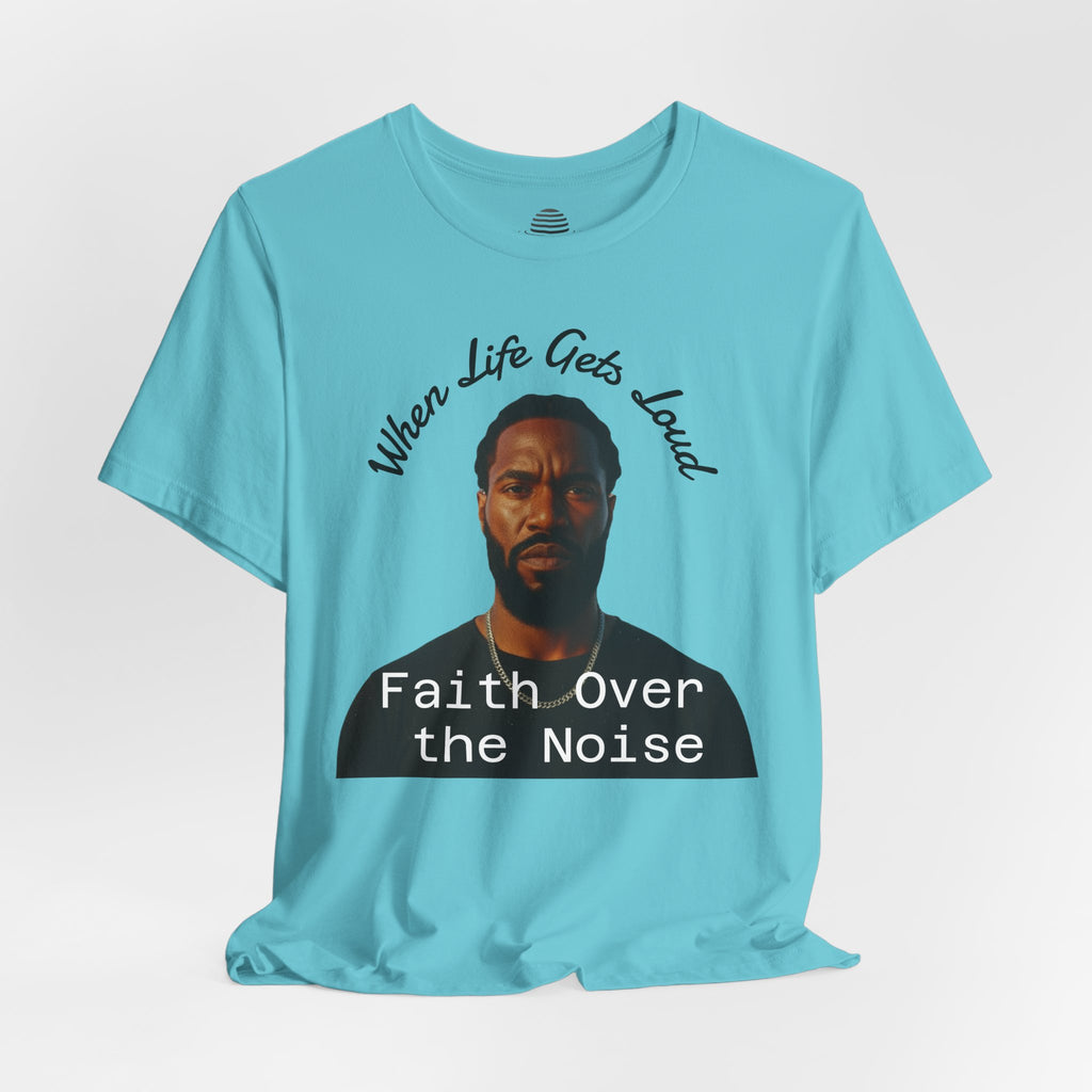 Faith Over the Noise Tee — "When Life Gets Loud" Inspirational Christian T-Shirt
