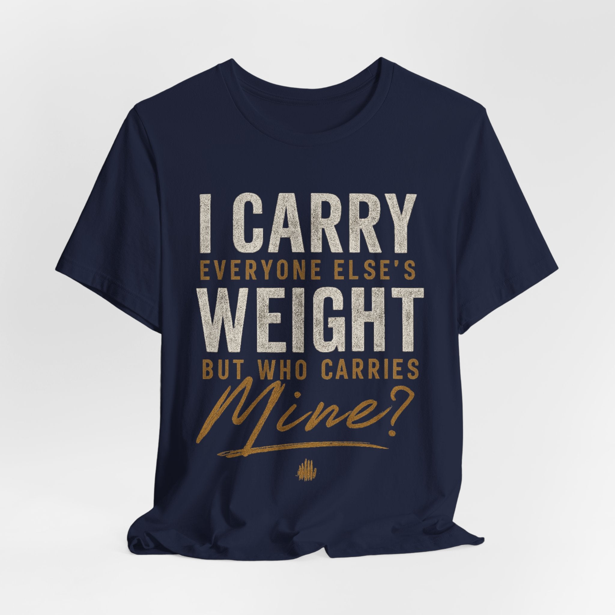 I Carry Everyone Else's Weight Tee — "But Who Carries Mine?" Inspirational Graphic T‑Shirt