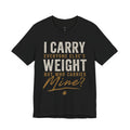 I Carry Everyone Else's Weight Tee — "But Who Carries Mine?" Inspirational Graphic T‑Shirt