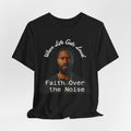 Faith Over the Noise Tee — "When Life Gets Loud" Inspirational Christian T-Shirt