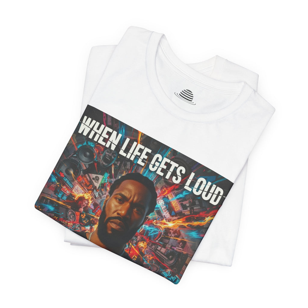 When Life Gets Loud Tee — 'When Life Gets Loud' Graphic T-Shirt