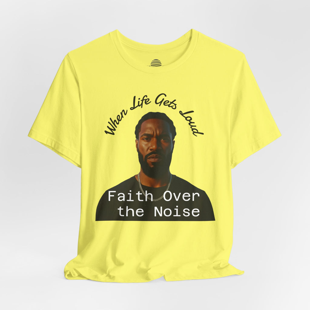 Faith Over the Noise Tee — "When Life Gets Loud" Inspirational Christian T-Shirt